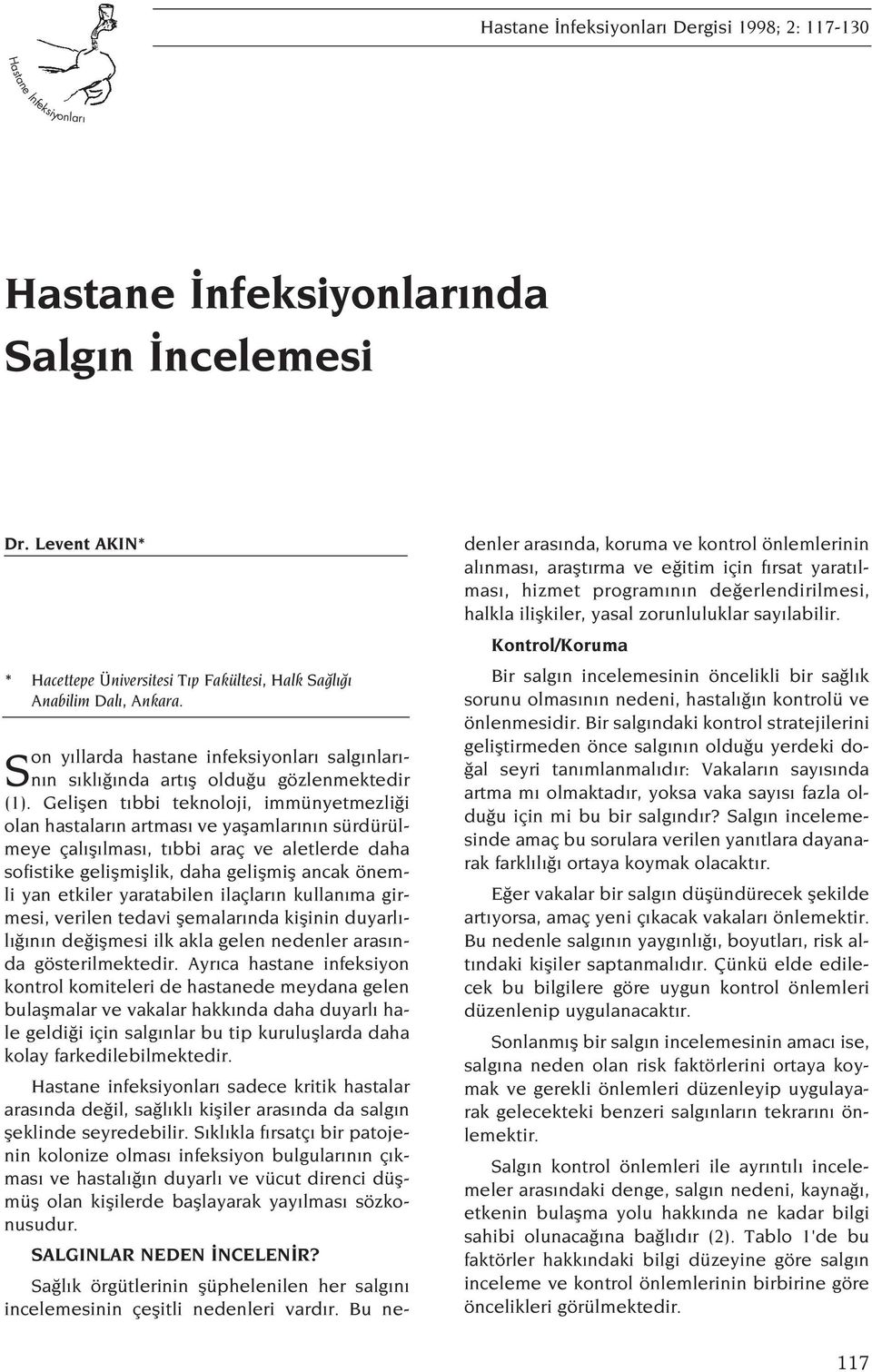 Geliflen t bbi teknoloji, immünyetmezli i olan hastalar n artmas ve yaflamlar n n sürdürülmeye çal fl lmas, t bbi araç ve aletlerde daha sofistike geliflmifllik, daha geliflmifl ancak önemli yan