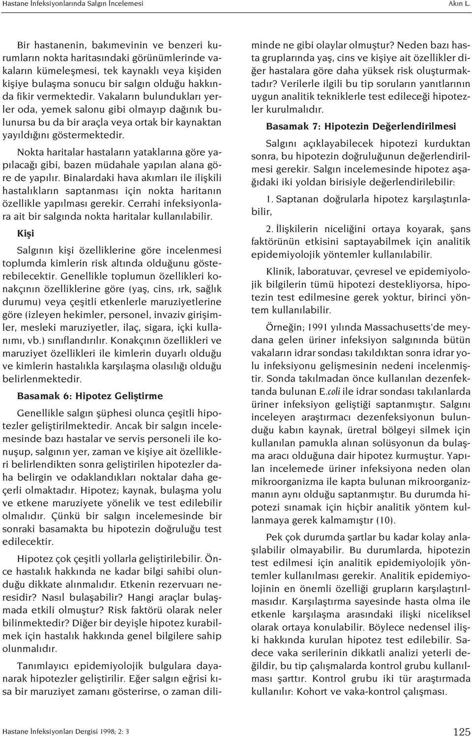 vermektedir. Vakalar n bulunduklar yerler oda, yemek salonu gibi olmay p da n k bulunursa bu da bir araçla veya ortak bir kaynaktan yay ld n göstermektedir.