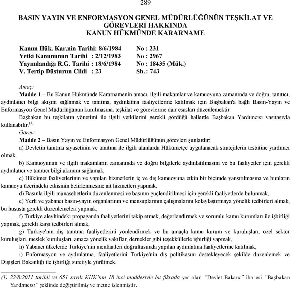 : 743 Amaç: Madde 1 Bu Kanun Hükmünde Kararnamenin amacı, ilgili makamlar ve kamuoyuna zamanında ve doğru, tanıtıcı, aydınlatıcı bilgi akışını sağlamak ve tanıtma, aydınlatma faaliyetlerine katılmak