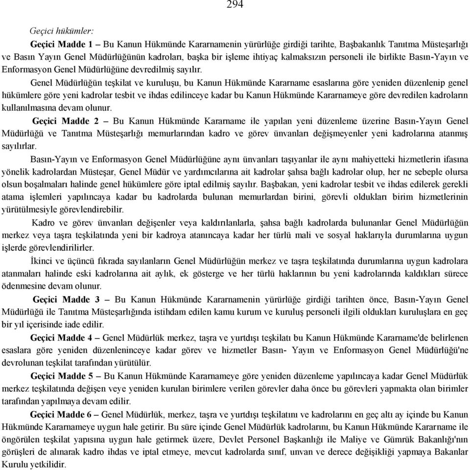 Genel Müdürlüğün teşkilat ve kuruluşu, bu Kanun Hükmünde Kararname esaslarına göre yeniden düzenlenip genel hükümlere göre yeni kadrolar tesbit ve ihdas edilinceye kadar bu Kanun Hükmünde Kararnameye