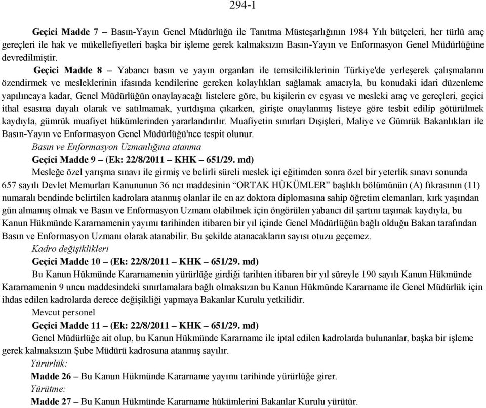 Geçici Madde 8 Yabancı basın ve yayın organları ile temsilciliklerinin Türkiye'de yerleşerek çalışmalarını özendirmek ve mesleklerinin ifasında kendilerine gereken kolaylıkları sağlamak amacıyla, bu