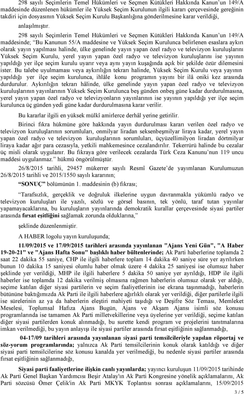 298 sayılı Seçimlerin Temel Hükümleri ve Seçmen Kütükleri Hakkında Kanun un 149/A maddesinde; Bu Kanunun 55/A maddesine ve Yüksek Seçim Kurulunca belirlenen esaslara aykırı olarak yayın yapılması