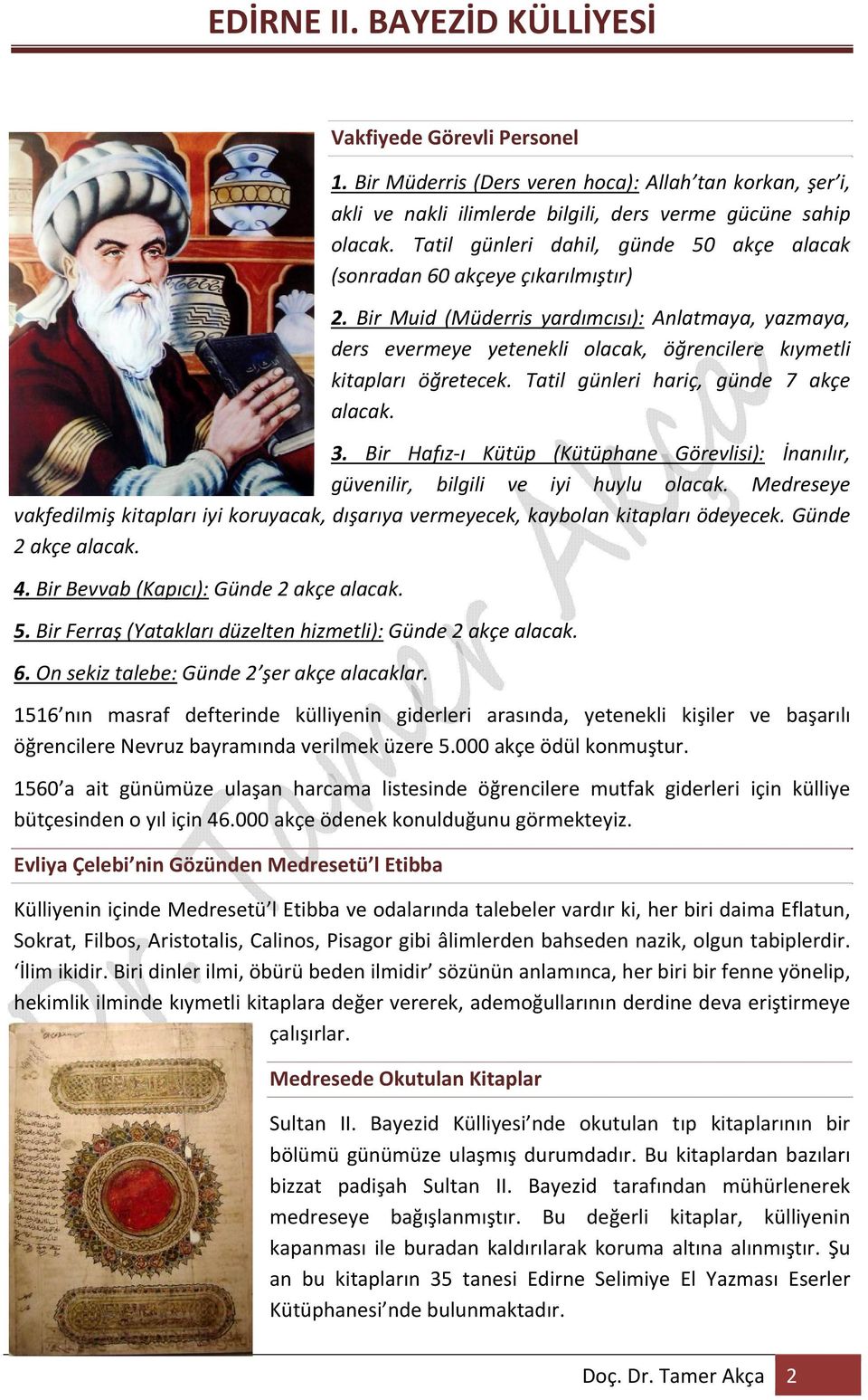 Bir Muid (Müderris yardımcısı): Anlatmaya, yazmaya, ders evermeye yetenekli olacak, öğrencilere kıymetli kitapları öğretecek. Tatil günleri hariç, günde 7 akçe alacak. 3.