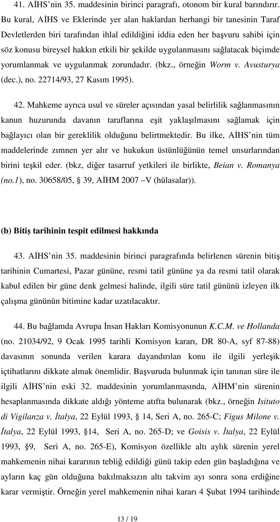 şekilde uygulanmasını sağlatacak biçimde yorumlanmak ve uygulanmak zorundadır. (bkz., örneğin Worm v. Avusturya (dec.), no. 22714/93, 27 Kasım 1995). 42.