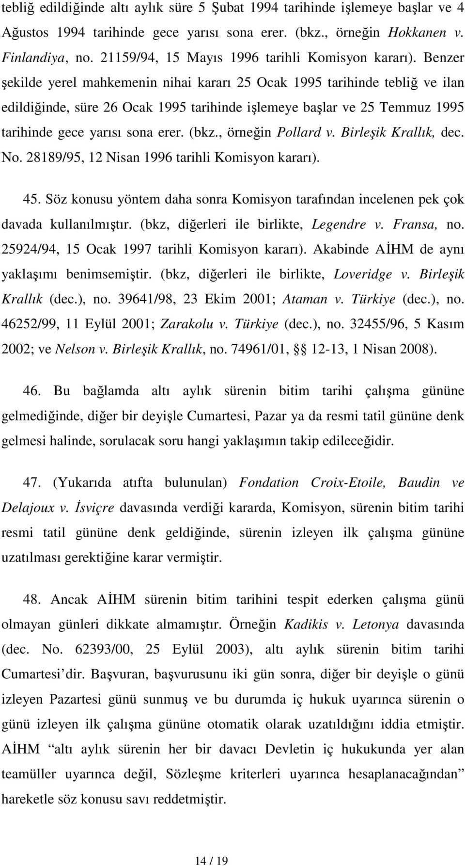 Benzer şekilde yerel mahkemenin nihai kararı 25 Ocak 1995 tarihinde tebliğ ve ilan edildiğinde, süre 26 Ocak 1995 tarihinde işlemeye başlar ve 25 Temmuz 1995 tarihinde gece yarısı sona erer. (bkz.