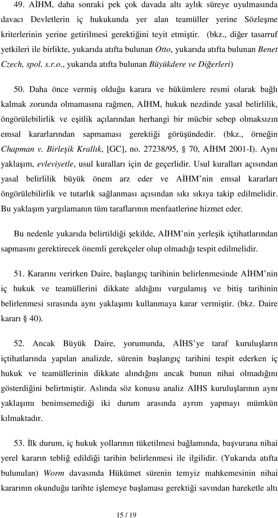 Daha önce vermiş olduğu karara ve hükümlere resmi olarak bağlı kalmak zorunda olmamasına rağmen, AĐHM, hukuk nezdinde yasal belirlilik, öngörülebilirlik ve eşitlik açılarından herhangi bir mücbir