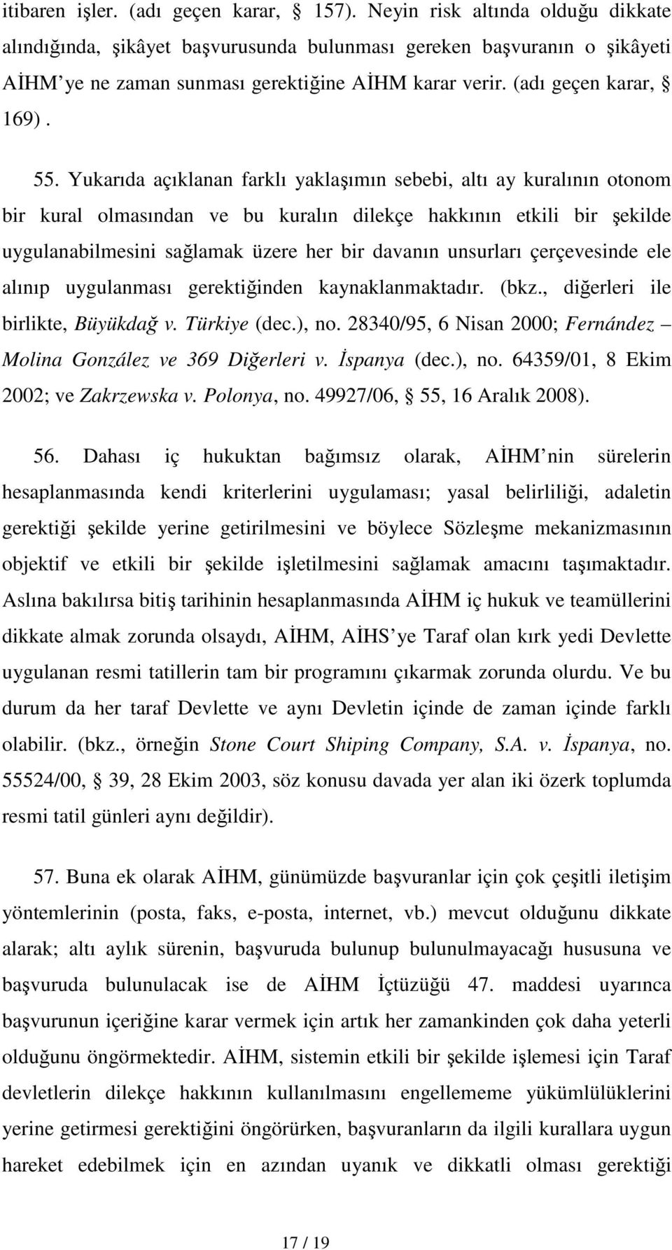 Yukarıda açıklanan farklı yaklaşımın sebebi, altı ay kuralının otonom bir kural olmasından ve bu kuralın dilekçe hakkının etkili bir şekilde uygulanabilmesini sağlamak üzere her bir davanın unsurları