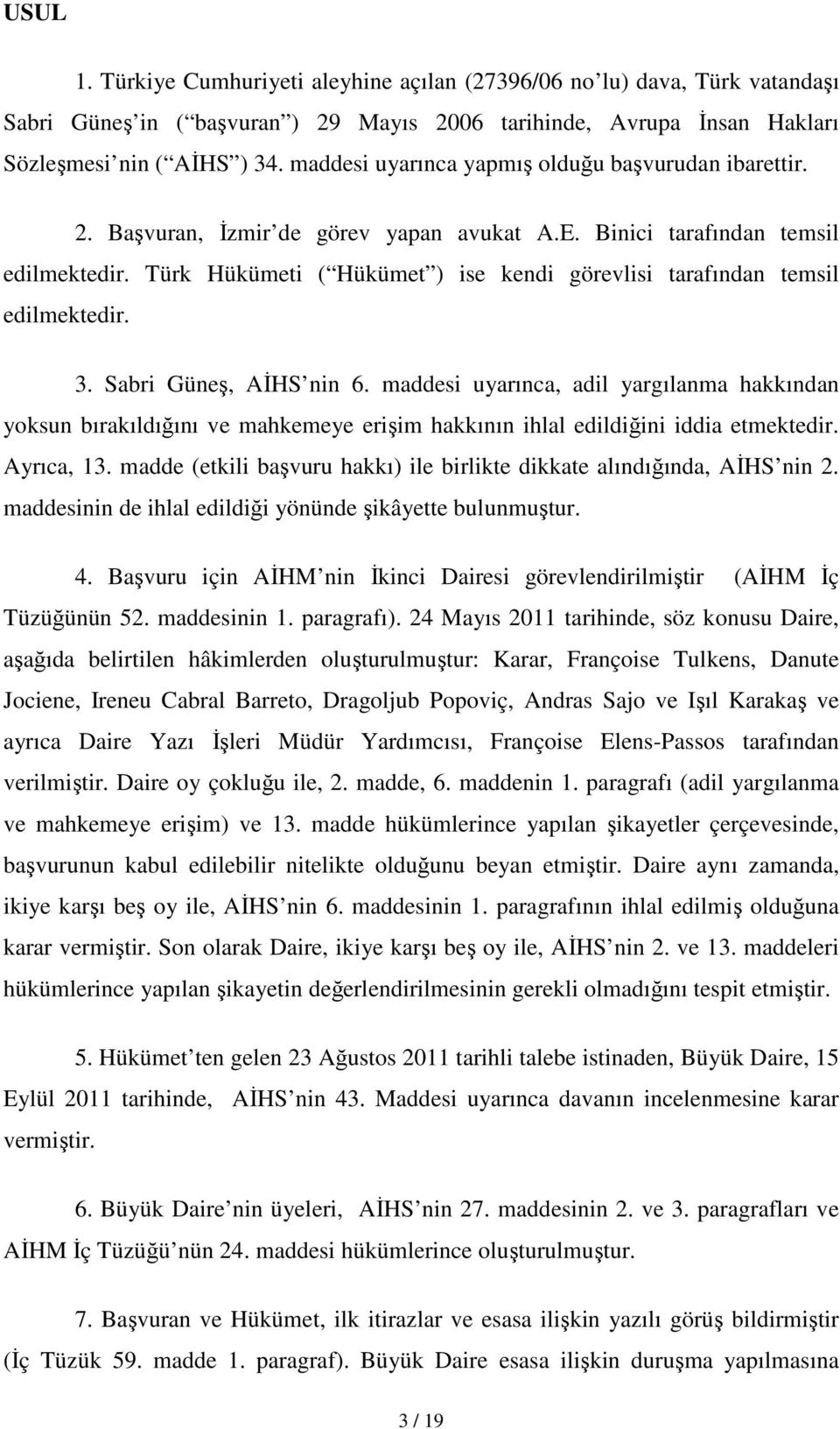 Türk Hükümeti ( Hükümet ) ise kendi görevlisi tarafından temsil edilmektedir. 3. Sabri Güneş, AĐHS nin 6.