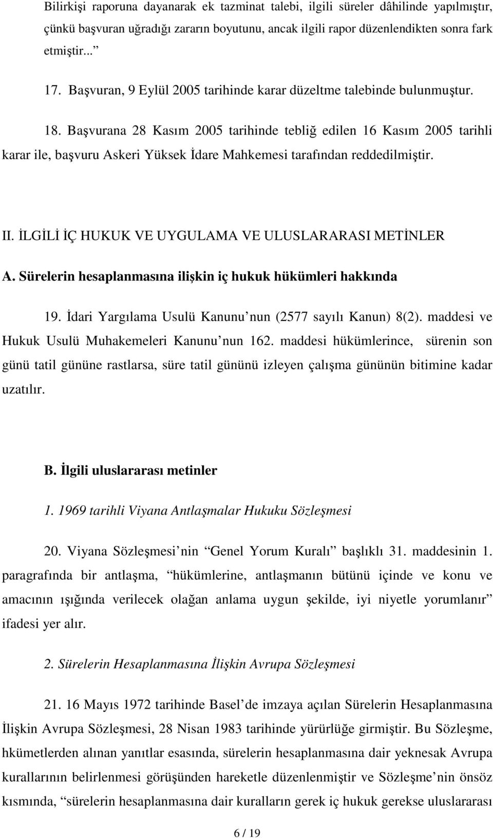 Başvurana 28 Kasım 2005 tarihinde tebliğ edilen 16 Kasım 2005 tarihli karar ile, başvuru Askeri Yüksek Đdare Mahkemesi tarafından reddedilmiştir. II.