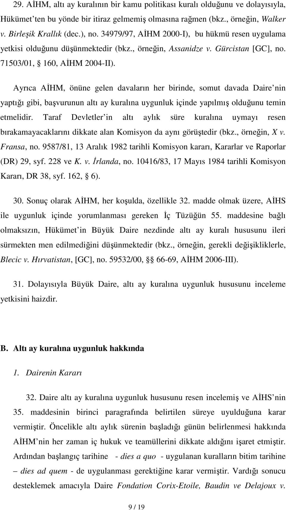 Ayrıca AĐHM, önüne gelen davaların her birinde, somut davada Daire nin yaptığı gibi, başvurunun altı ay kuralına uygunluk içinde yapılmış olduğunu temin etmelidir.