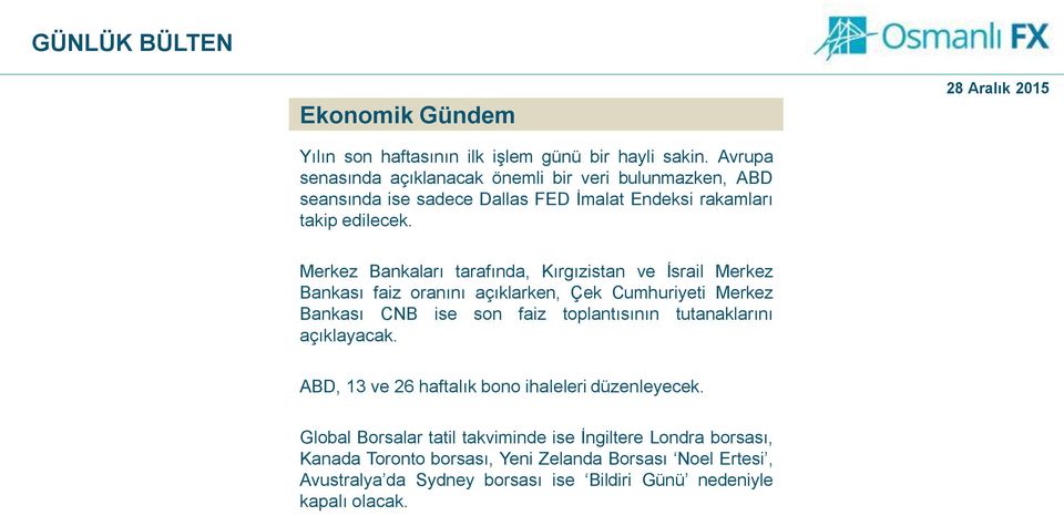 Merkez Bankaları tarafında, Kırgızistan ve İsrail Merkez Bankası faiz oranını açıklarken, Çek Cumhuriyeti Merkez Bankası CNB ise son faiz toplantısının