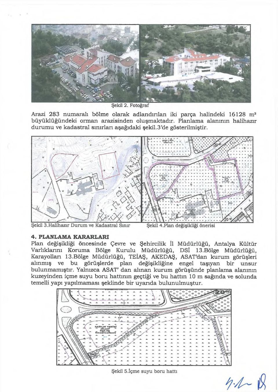 PLANLAMA KARARLARI Plan değişikliği öncesinde Çevre ve Şehircilik İl Müdürlüğü, Antalya Kültür Varlıklarını Korum a Bölge Kurulu Müdürlüğü, DSİ 13.Bölge Müdürlüğü, Karayolları 13.