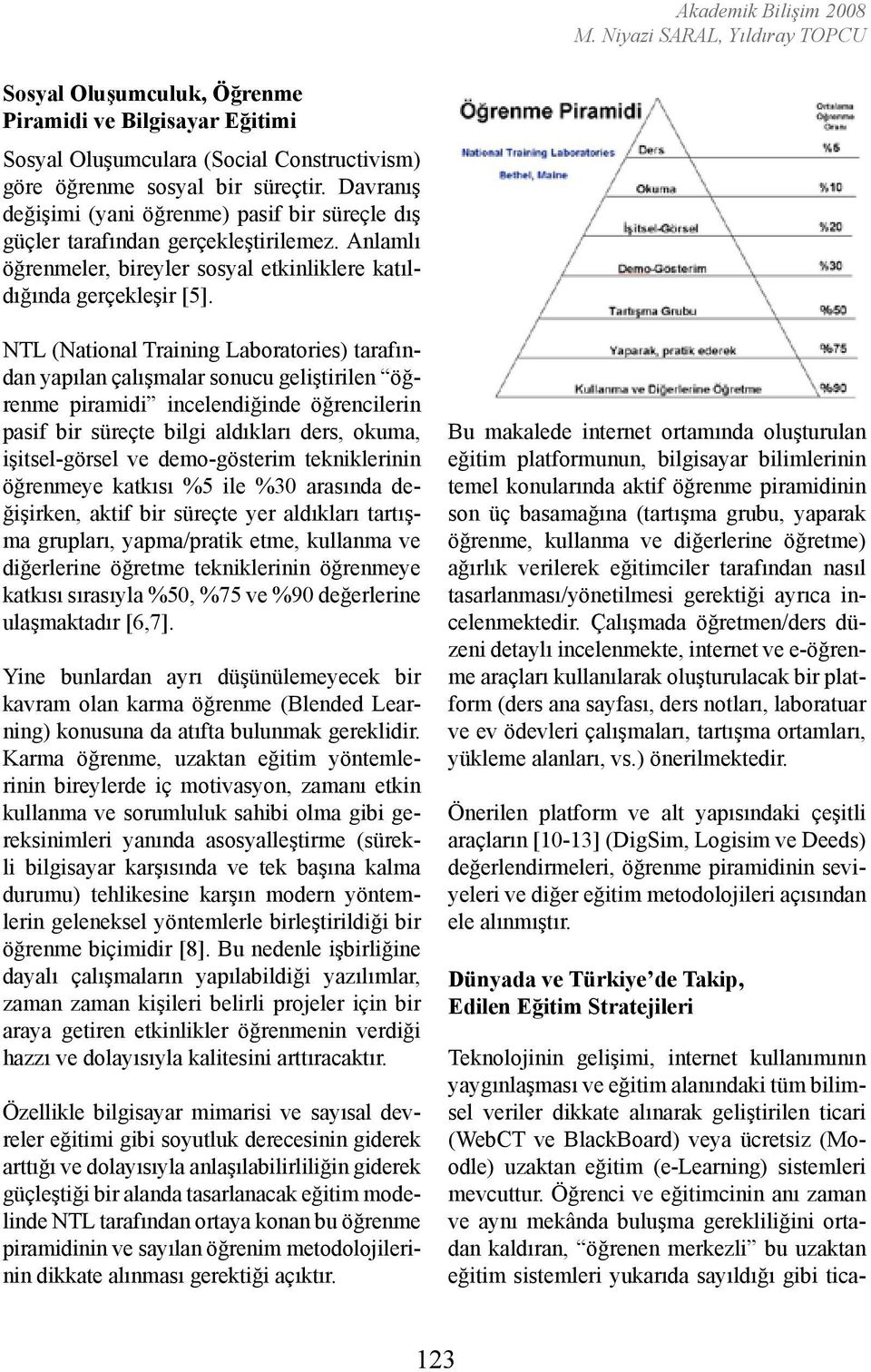 NTL (National Training Laboratories) tarafından yapılan çalışmalar sonucu geliştirilen öğrenme piramidi incelendiğinde öğrencilerin pasif bir süreçte bilgi aldıkları ders, okuma, işitsel-görsel ve