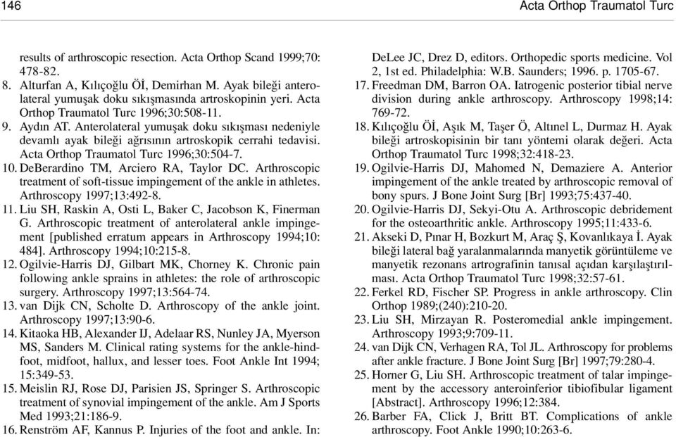 Anterolateral yumuflak doku s k flmas nedeniyle devaml ayak bile i a r s n n artroskopik cerrahi tedavisi. Acta Orthop Traumatol Turc 1996;30:504-7. 10. DeBerardino TM, Arciero RA, Taylor DC.