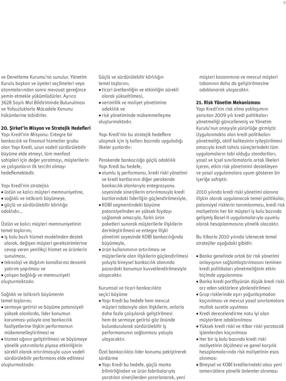 Şirket in Misyon ve Stratejik Hedefleri Yapı Kredi nin Misyonu: Entegre bir bankacılık ve finansal hizmetler grubu olan Yapı Kredi, uzun vadeli sürdürülebilir büyüme elde etmeyi, tüm menfaat