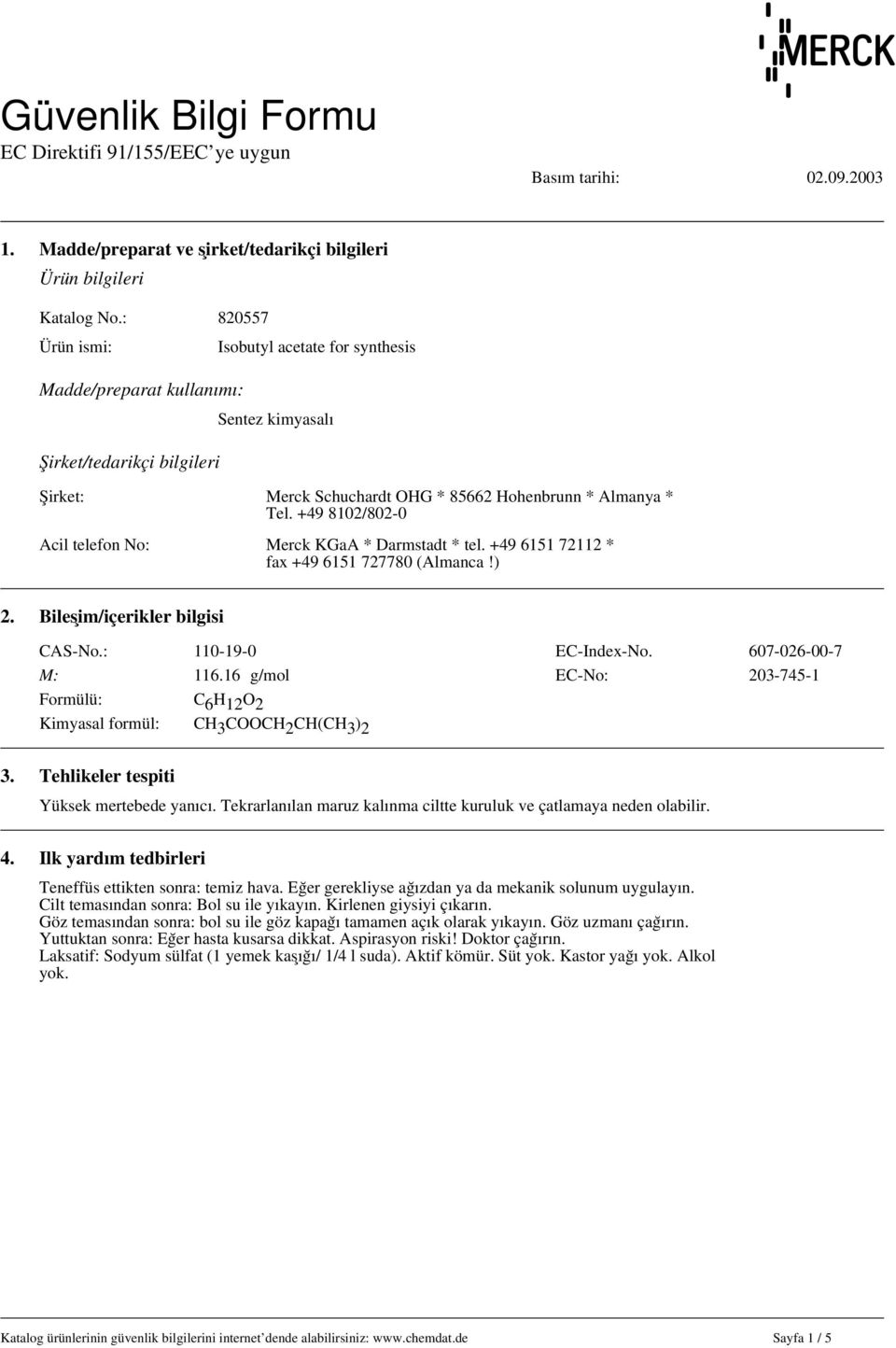 +49 8102/802-0 Acil telefon No: Merck KGaA * Darmstadt * tel. +49 6151 72112 * fax +49 6151 727780 (Almanca!) 2. Bileşim/içerikler bilgisi CAS-No.: 110-19-0 EC-İndex-No. 607-026-00-7 M: 116.