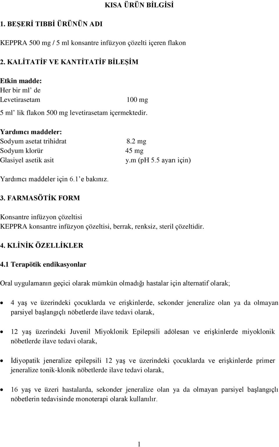 Yardımcı maddeler: Sodyum asetat trihidrat Sodyum klorür Glasiyel asetik asit 8.2 mg 45 mg y.m (ph 5.5 ayarı için) Yardımcı maddeler için 6.1 e bakınız. 3.