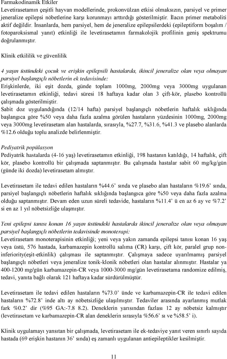 İnsanlarda, hem parsiyel, hem de jeneralize epilepsilerdeki (epileptiform boşalım / fotoparoksismal yanıt) etkinliği ile levetirasetamın farmakolojik profilinin geniş spektrumu doğrulanmıştır.