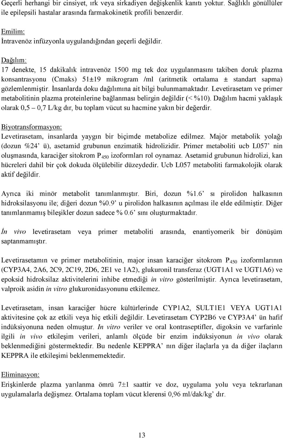 Dağılım: 17 denekte, 15 dakikalık intravenöz 1500 mg tek doz uygulanmasını takiben doruk plazma konsantrasyonu (Cmaks) 51±19 mikrogram /ml (aritmetik ortalama ± standart sapma) gözlemlenmiştir.