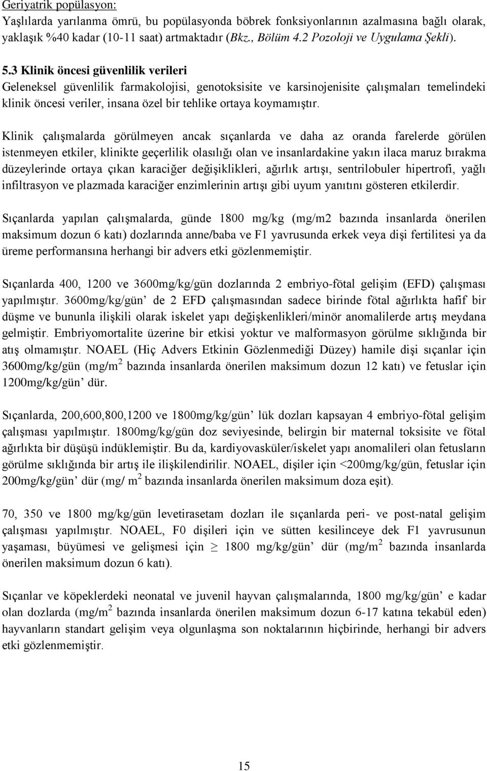 3 Klinik öncesi güvenlilik verileri Geleneksel güvenlilik farmakolojisi, genotoksisite ve karsinojenisite çalışmaları temelindeki klinik öncesi veriler, insana özel bir tehlike ortaya koymamıştır.