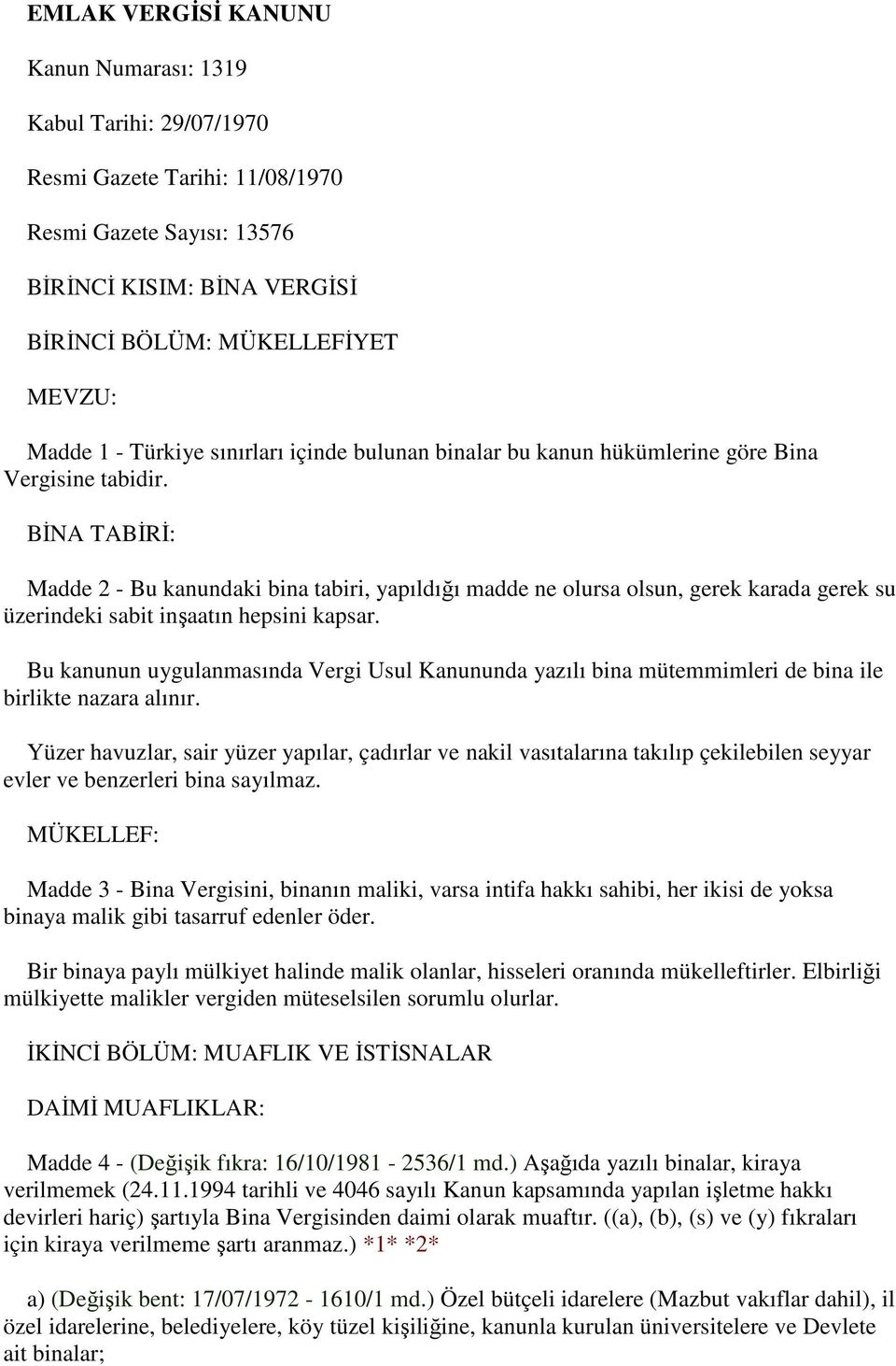 BİNA TABİRİ: Madde 2 - Bu kanundaki bina tabiri, yapıldığı madde ne olursa olsun, gerek karada gerek su üzerindeki sabit inşaatın hepsini kapsar.