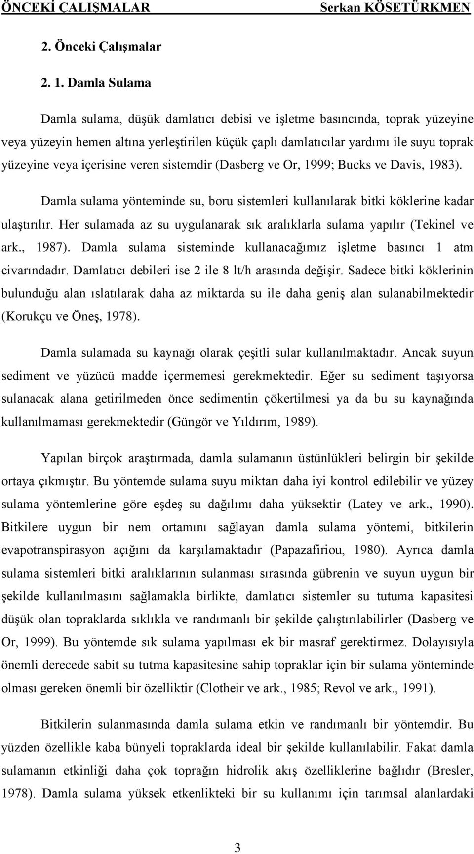 içerisine veren sistemdir (Dasberg ve Or, 1999; Bucks ve Davis, 1983). Damla sulama yönteminde su, boru sistemleri kullanılarak bitki köklerine kadar ulaştırılır.