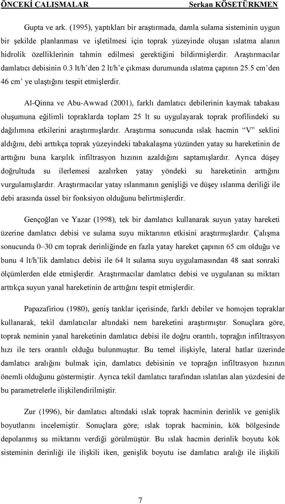 gerektiğini bildirmişlerdir. Araştırmacılar damlatıcı debisinin 0.3 lt/h den 2 lt/h e çıkması durumunda ıslatma çapının 25.5 cm den 46 cm ye ulaştığını tespit etmişlerdir.