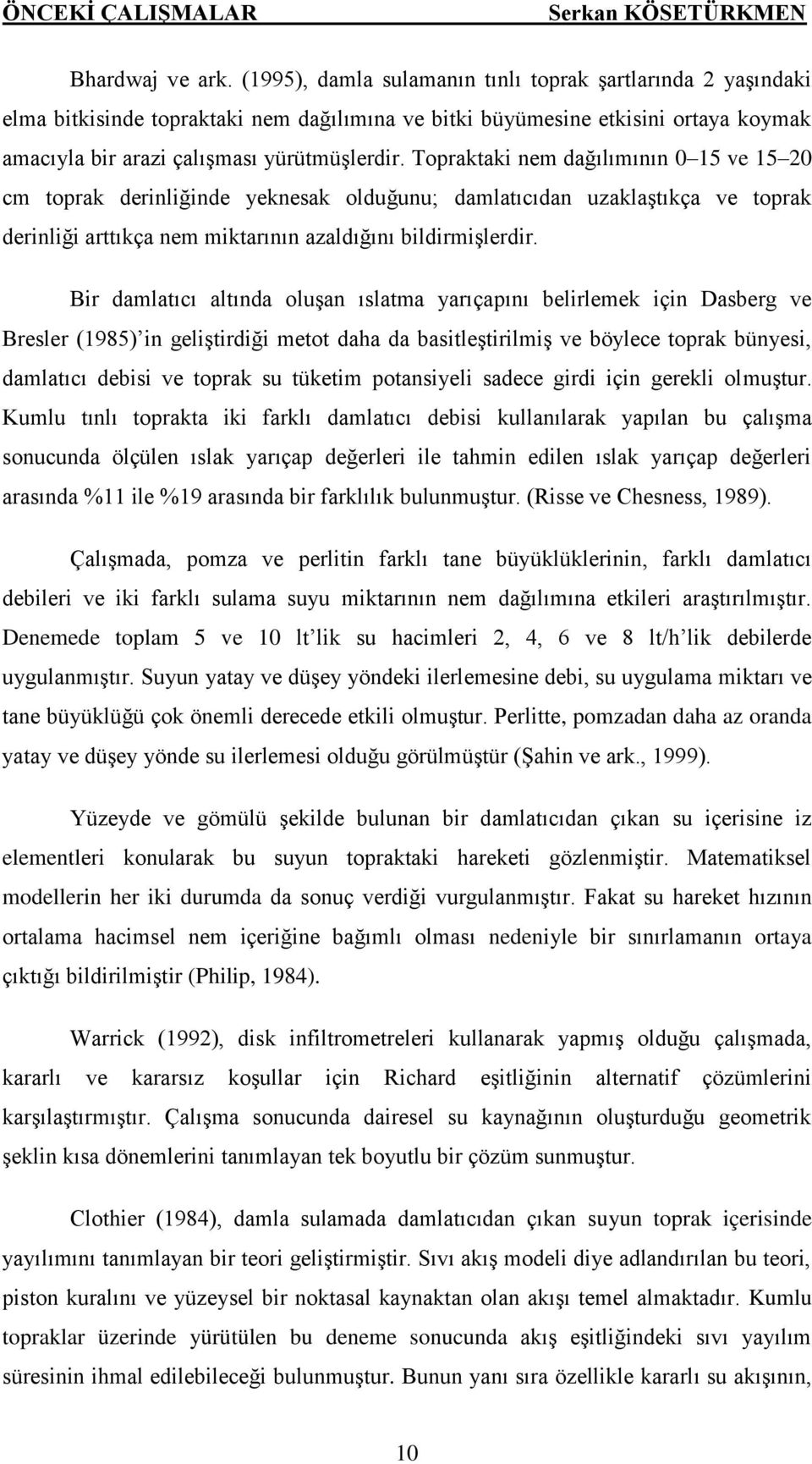 Topraktaki nem dağılımının 0 15 ve 15 20 cm toprak derinliğinde yeknesak olduğunu; damlatıcıdan uzaklaştıkça ve toprak derinliği arttıkça nem miktarının azaldığını bildirmişlerdir.