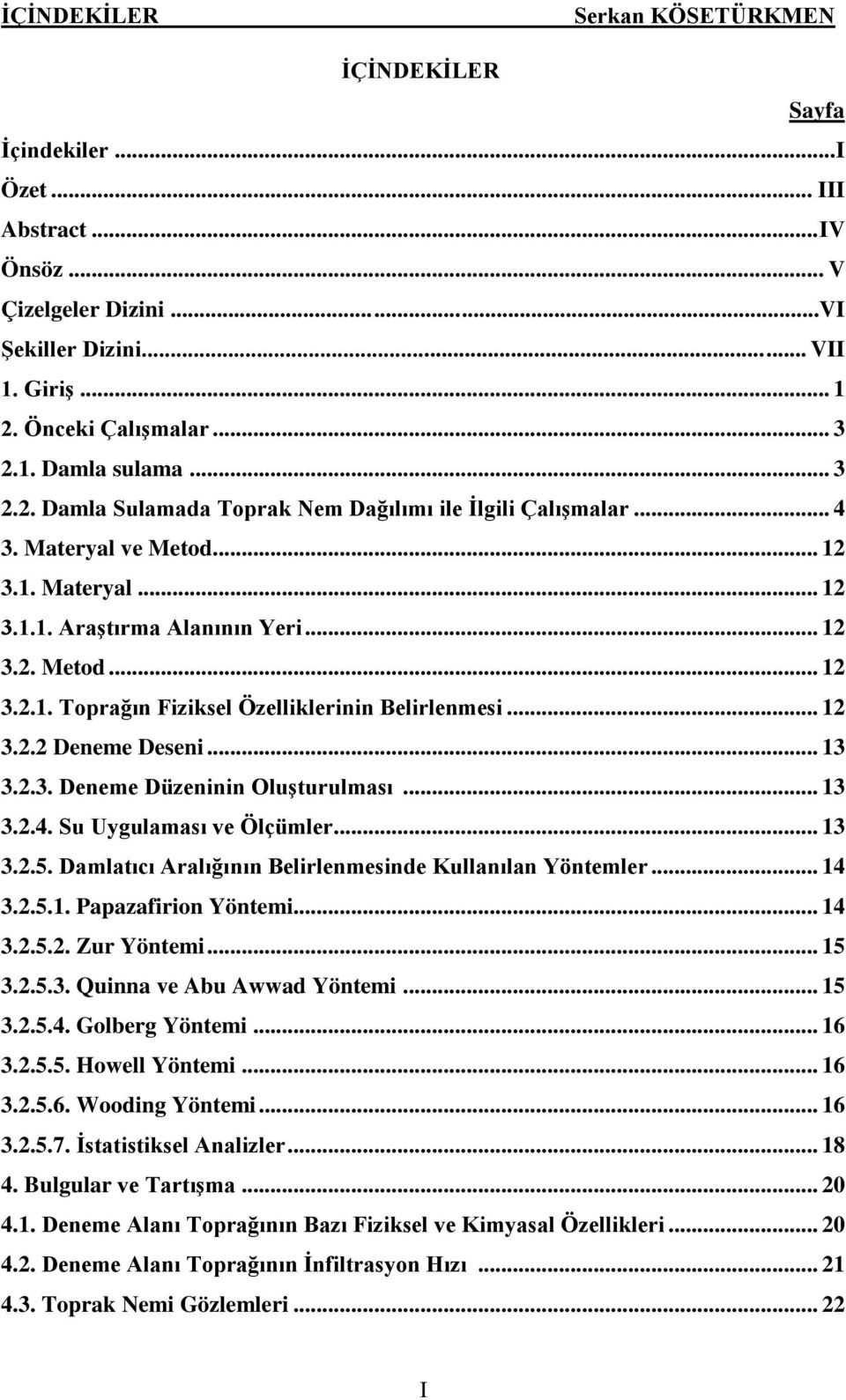 .. 12 3.2.2 Deneme Deseni... 13 3.2.3. Deneme Düzeninin Oluşturulması... 13 3.2.4. Su Uygulaması ve Ölçümler... 13 3.2.5. Damlatıcı Aralığının Belirlenmesinde Kullanılan Yöntemler... 14 3.2.5.1. Papazafirion Yöntemi.