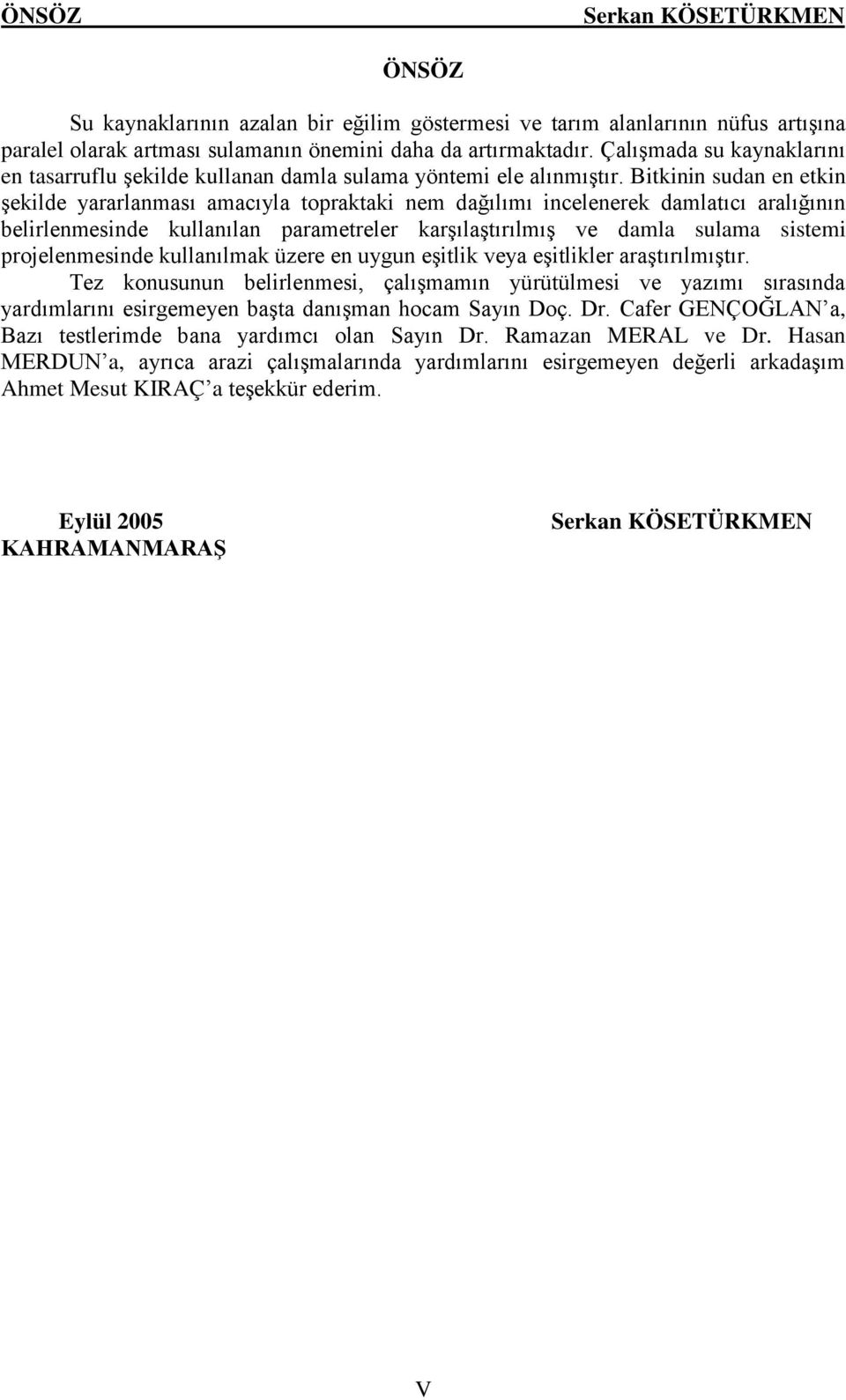 Bitkinin sudan en etkin şekilde yararlanması amacıyla topraktaki nem dağılımı incelenerek damlatıcı aralığının belirlenmesinde kullanılan parametreler karşılaştırılmış ve damla sulama sistemi