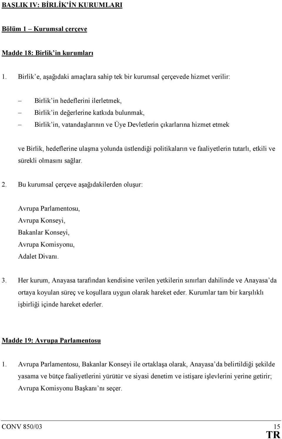 çõkarlarõna hizmet etmek ve Birlik, hedeflerine ulaşma yolunda üstlendiği politikalarõn ve faaliyetlerin tutarlõ, etkili ve sürekli olmasõnõ sağlar. 2.