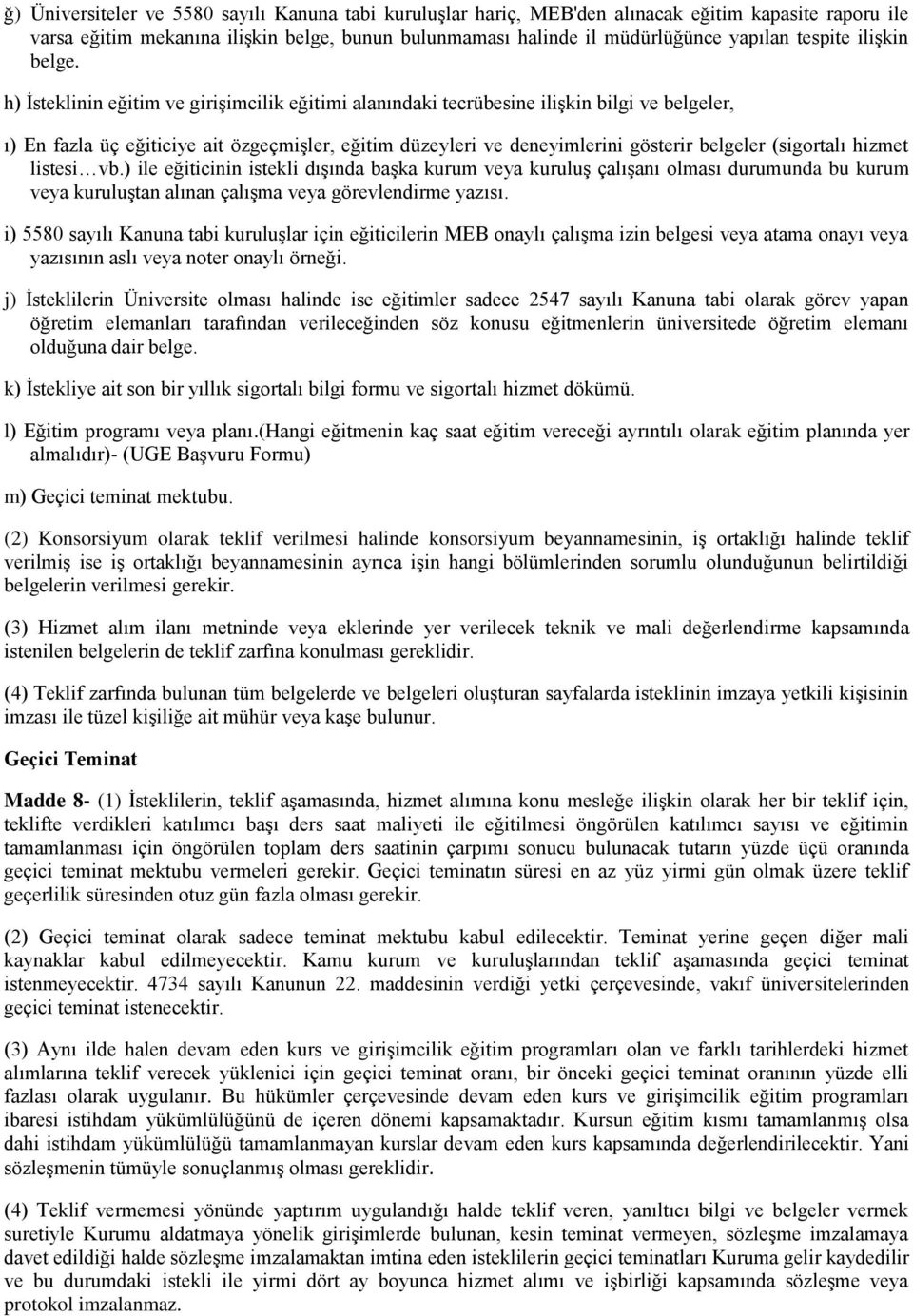 h) İsteklinin eğitim ve girişimcilik eğitimi alanındaki tecrübesine ilişkin bilgi ve belgeler, ı) En fazla üç eğiticiye ait özgeçmişler, eğitim düzeyleri ve deneyimlerini gösterir belgeler (sigortalı