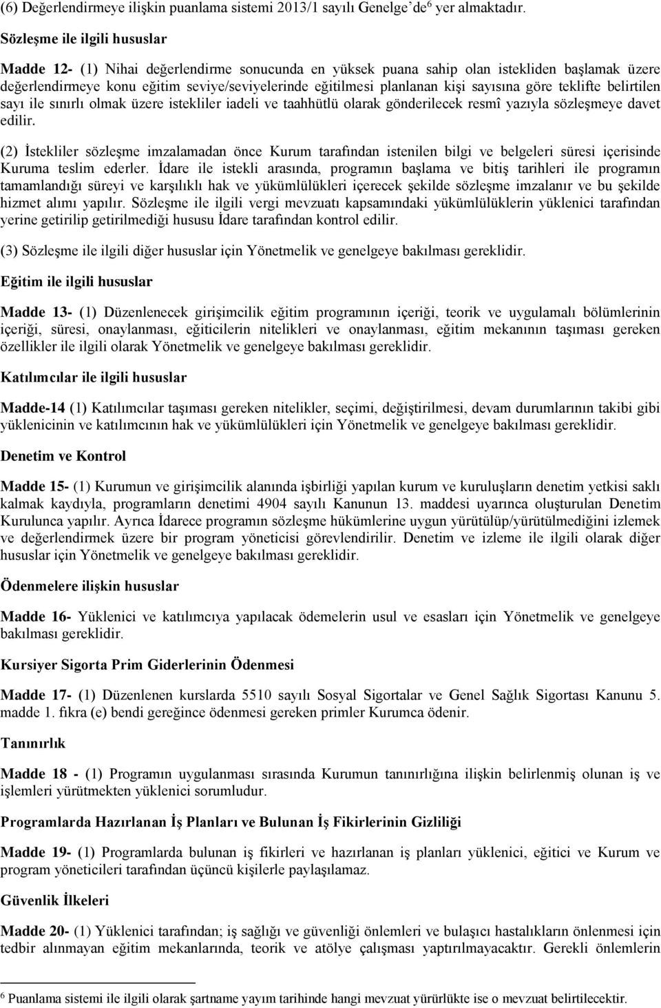 kişi sayısına göre teklifte belirtilen sayı ile sınırlı olmak üzere istekliler iadeli ve taahhütlü olarak gönderilecek resmî yazıyla sözleşmeye davet edilir.