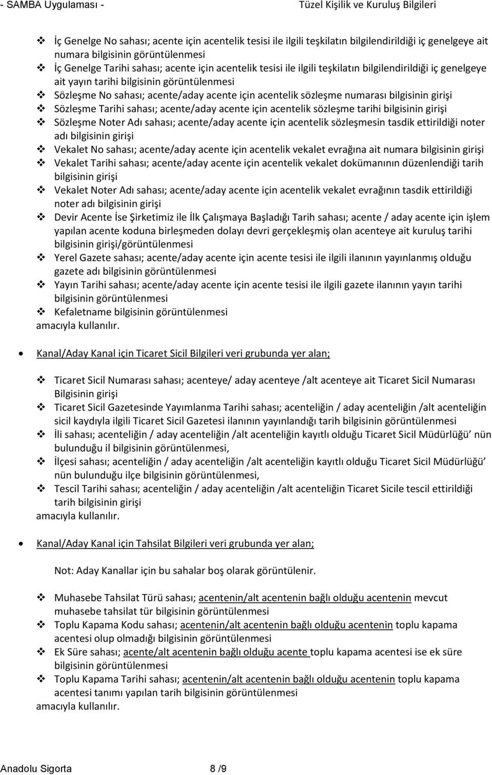 sahası; acente/aday acente için acentelik sözleşme tarihi bilgisinin girişi Sözleşme Noter Adı sahası; acente/aday acente için acentelik sözleşmesin tasdik ettirildiği noter adı bilgisinin girişi