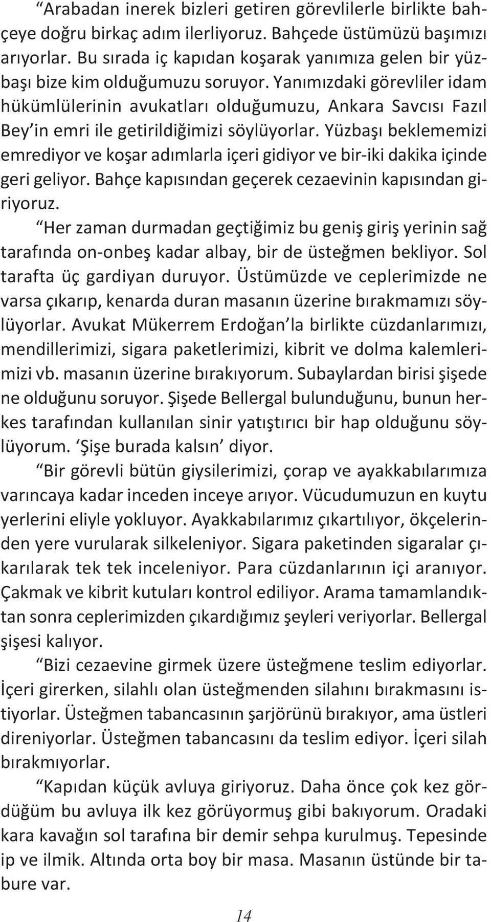 Yanımızdaki görevliler idam hükümlülerinin avukatları olduğumuzu, Ankara Savcısı Fazıl Bey in emri ile getirildiğimizi söylüyorlar.