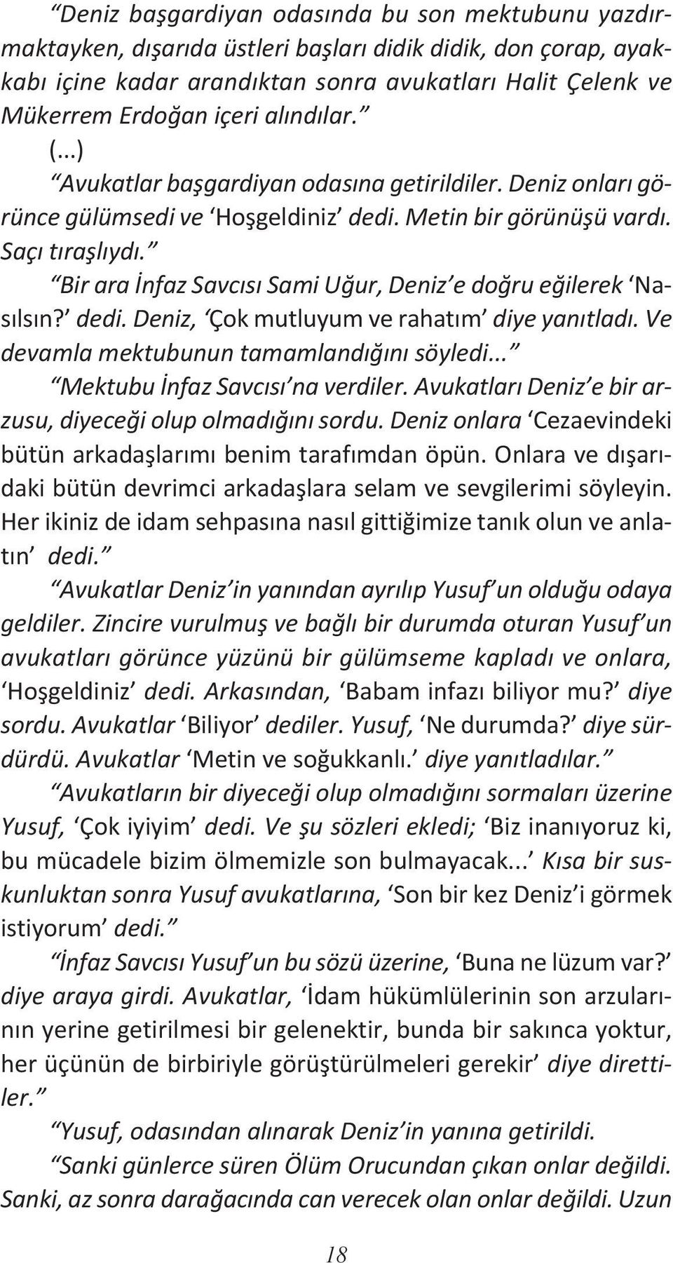 Bir ara İnfaz Savcısı Sami Uğur, Deniz e doğru eğilerek Nasılsın? dedi. Deniz, Çok mutluyum ve rahatım diye yanıtladı. Ve devamla mektubunun tamamlandığını söyledi... Mektubu İnfaz Savcısı na verdiler.