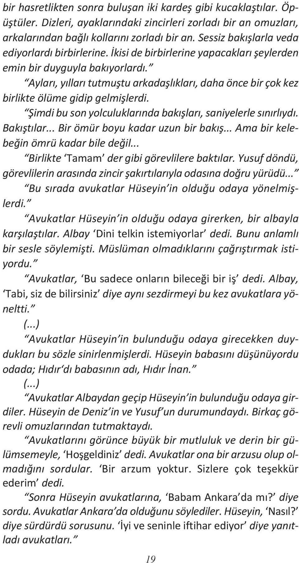 Ayları, yılları tutmuştu arkadaşlıkları, daha önce bir çok kez birlikte ölüme gidip gelmişlerdi. Şimdi bu son yolculuklarında bakışları, saniyelerle sınırlıydı. Bakıştılar.