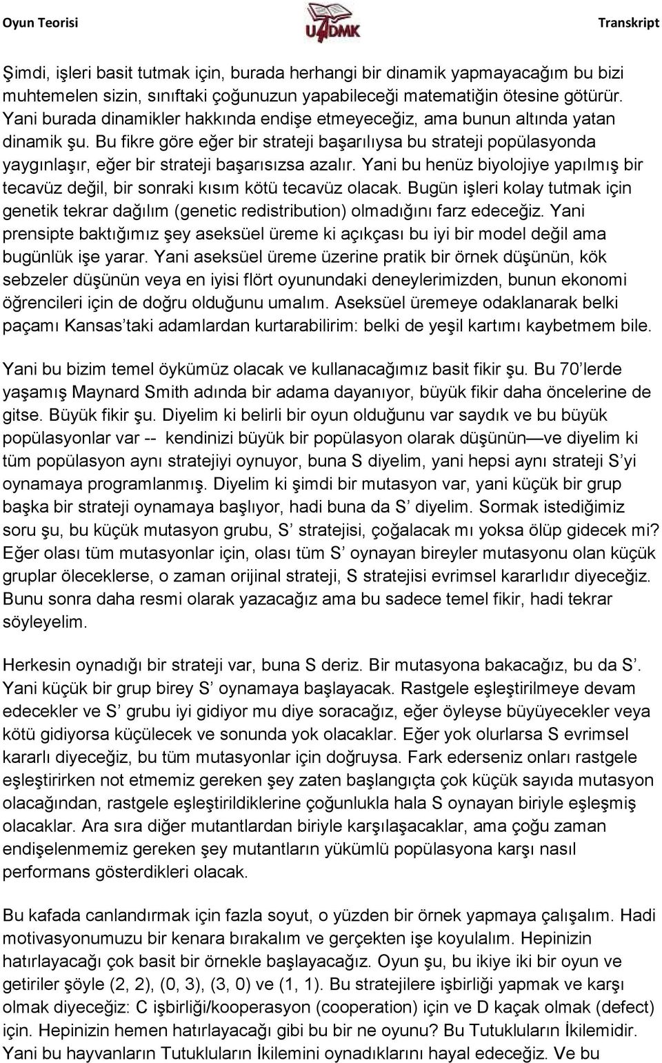 Bu fikre göre eğer bir strateji başarılıysa bu strateji popülasyonda yaygınlaşır, eğer bir strateji başarısızsa azalır.