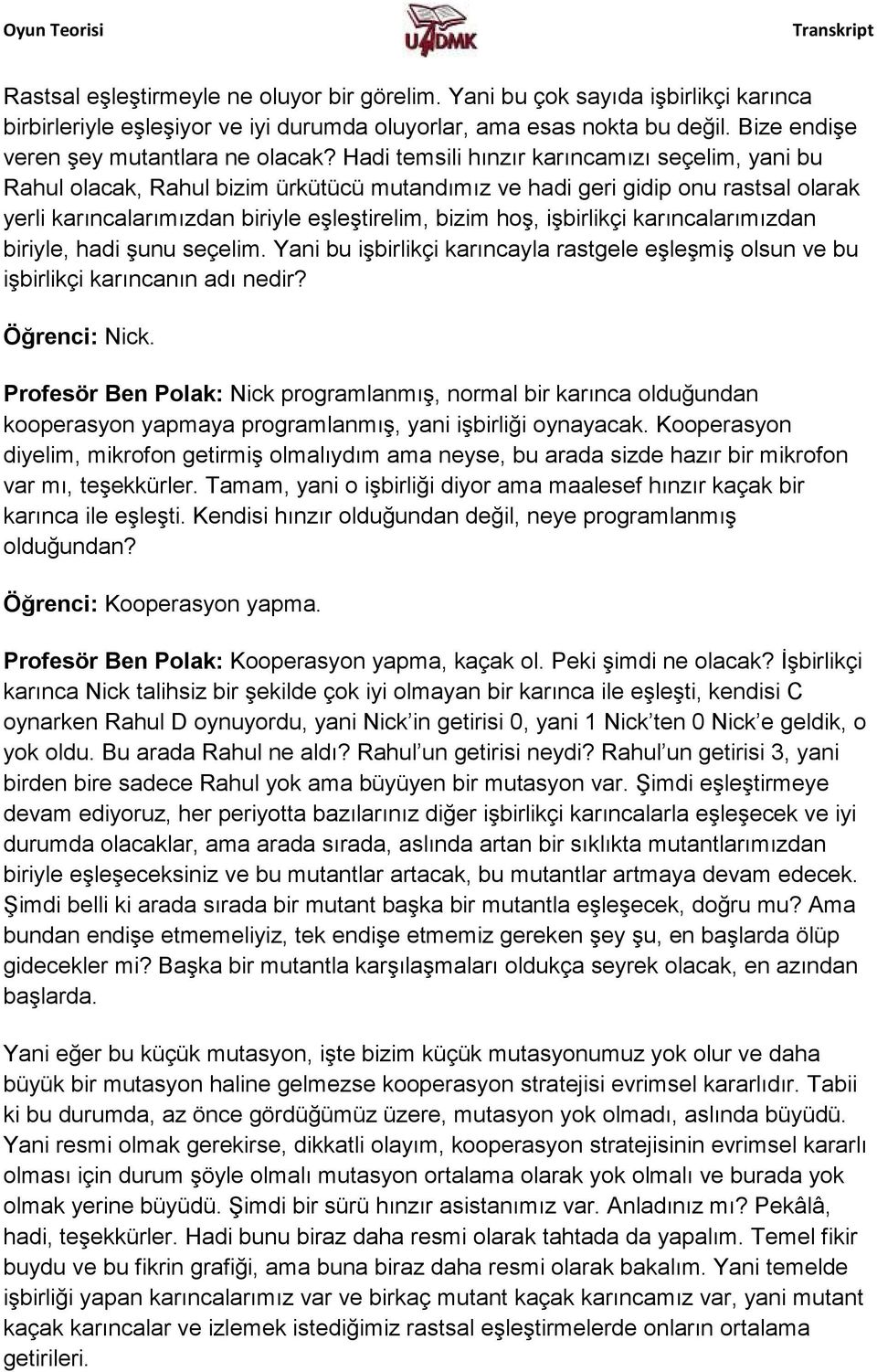 Hadi temsili hınzır karıncamızı seçelim, yani bu Rahul olacak, Rahul bizim ürkütücü mutandımız ve hadi geri gidip onu rastsal olarak yerli karıncalarımızdan biriyle eşleştirelim, bizim hoş,