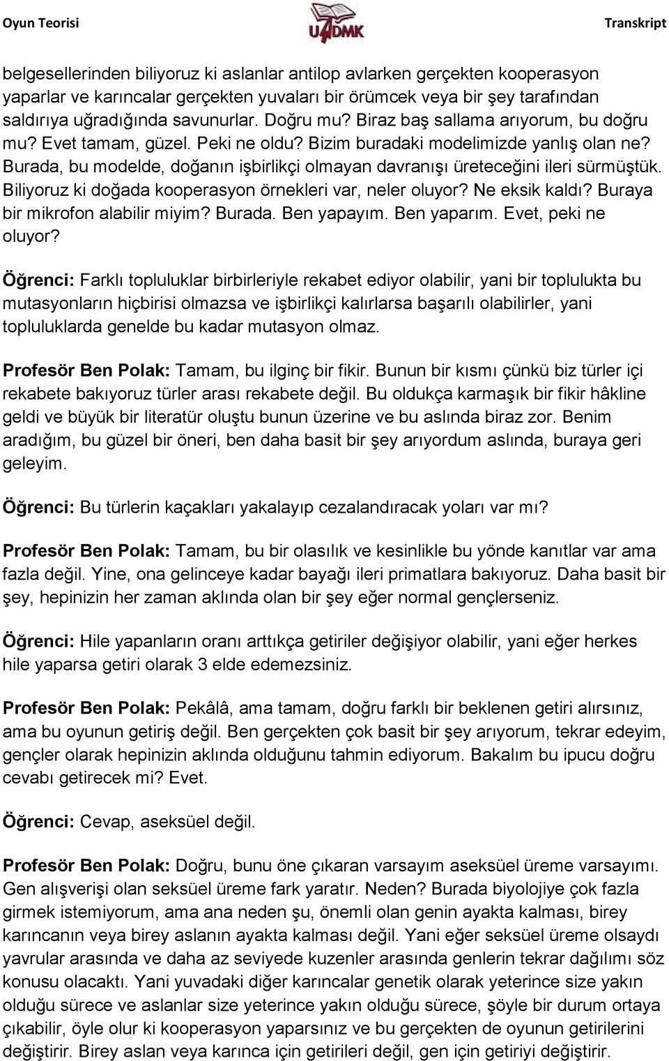 Burada, bu modelde, doğanın işbirlikçi olmayan davranışı üreteceğini ileri sürmüştük. Biliyoruz ki doğada kooperasyon örnekleri var, neler oluyor? Ne eksik kaldı? Buraya bir mikrofon alabilir miyim?