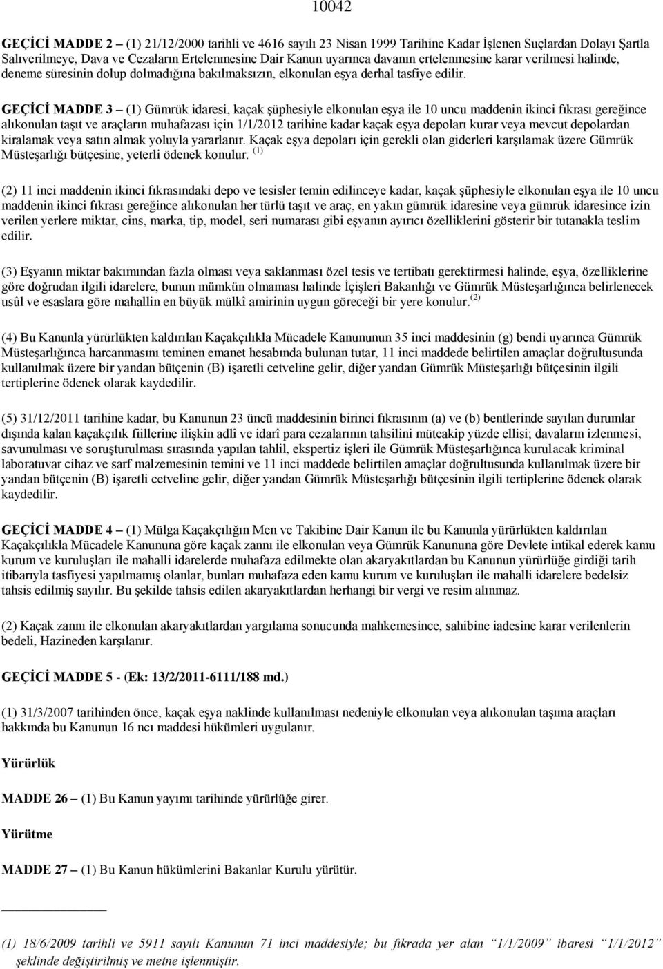 GEÇİCİ MADDE 3 (1) Gümrük idaresi, kaçak şüphesiyle elkonulan eşya ile 10 uncu maddenin ikinci fıkrası gereğince alıkonulan taşıt ve araçların muhafazası için 1/1/2012 tarihine kadar kaçak eşya