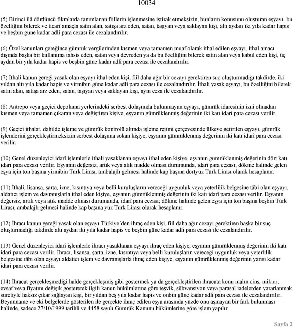 (6) Özel kanunları gereğince gümrük vergilerinden kısmen veya tamamen muaf olarak ithal edilen eşyayı, ithal amacı dışında başka bir kullanıma tahsis eden, satan veya devreden ya da bu özelliğini