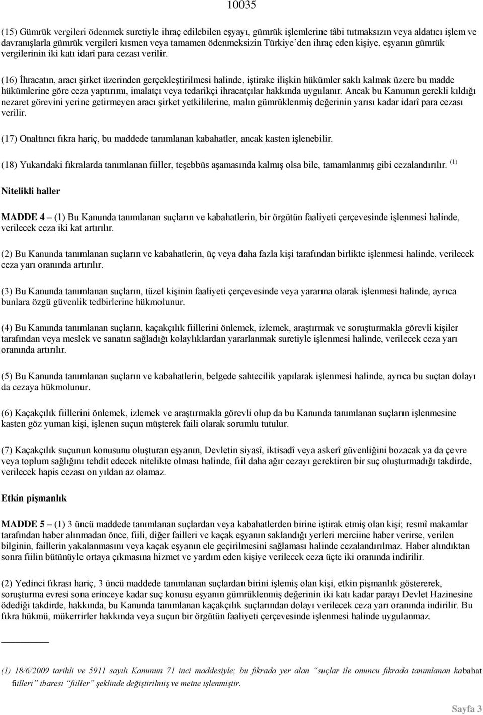 (16) İhracatın, aracı şirket üzerinden gerçekleştirilmesi halinde, iştirake ilişkin hükümler saklı kalmak üzere bu madde hükümlerine göre ceza yaptırımı, imalatçı veya tedarikçi ihracatçılar hakkında