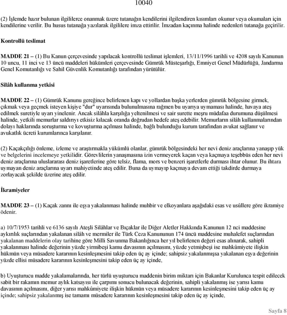 Kontrollü teslimat MADDE 21 (1) Bu Kanun çerçevesinde yapılacak kontrollü teslimat işlemleri, 13/11/1996 tarihli ve 4208 sayılı Kanunun 10 uncu, 11 inci ve 13 üncü maddeleri hükümleri çerçevesinde