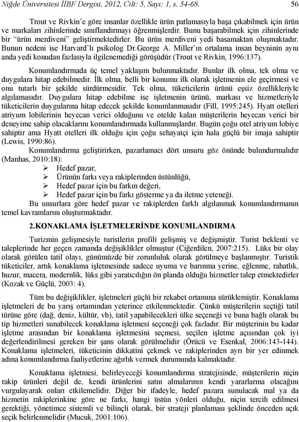 Bunu başarabilmek için zihinlerinde bir ürün merdiveni geliştirmektedirler. Bu ürün merdiveni yedi basamaktan oluşmaktadır. Bunun nedeni ise Harvard lı psikolog Dr.George A.