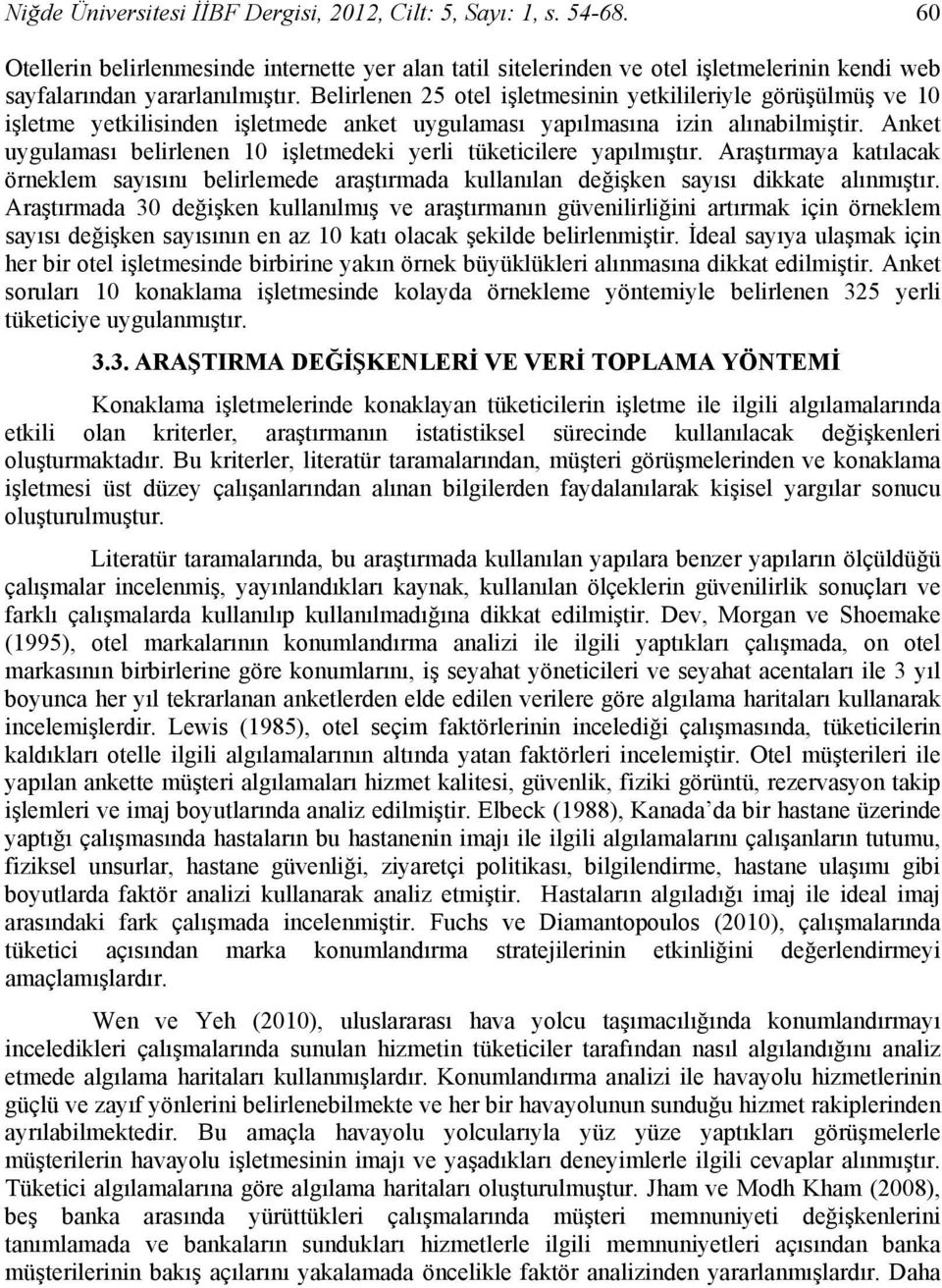 Anket uygulaması belirlenen 10 işletmedeki yerli tüketicilere yapılmıştır. Araştırmaya katılacak örneklem sayısını belirlemede araştırmada kullanılan değişken sayısı dikkate alınmıştır.