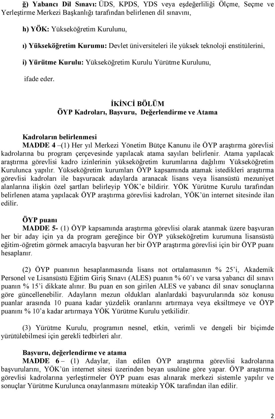 İKİNCİ BÖLÜM ÖYP Kadroları, Başvuru, Değerlendirme ve Atama Kadroların belirlenmesi MADDE 4 (1) Her yıl Merkezi Yönetim Bütçe Kanunu ile ÖYP araştırma görevlisi kadrolarına bu program çerçevesinde