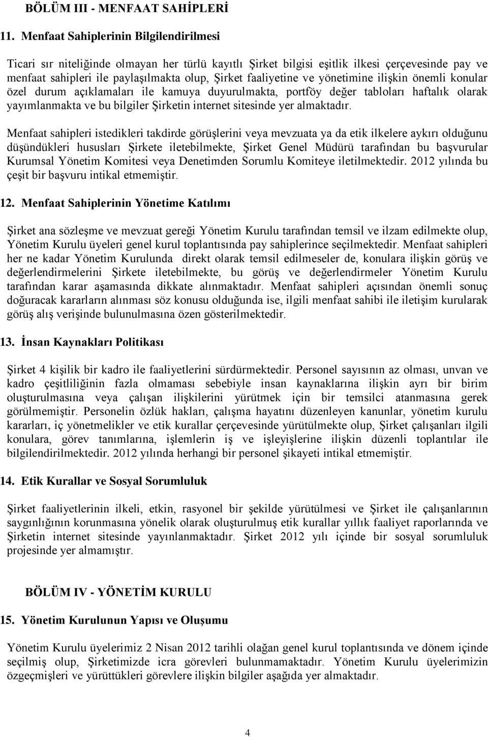 ve yönetimine ilişkin önemli konular özel durum açıklamaları ile kamuya duyurulmakta, portföy değer tabloları haftalık olarak yayımlanmakta ve bu bilgiler Şirketin internet sitesinde yer almaktadır.