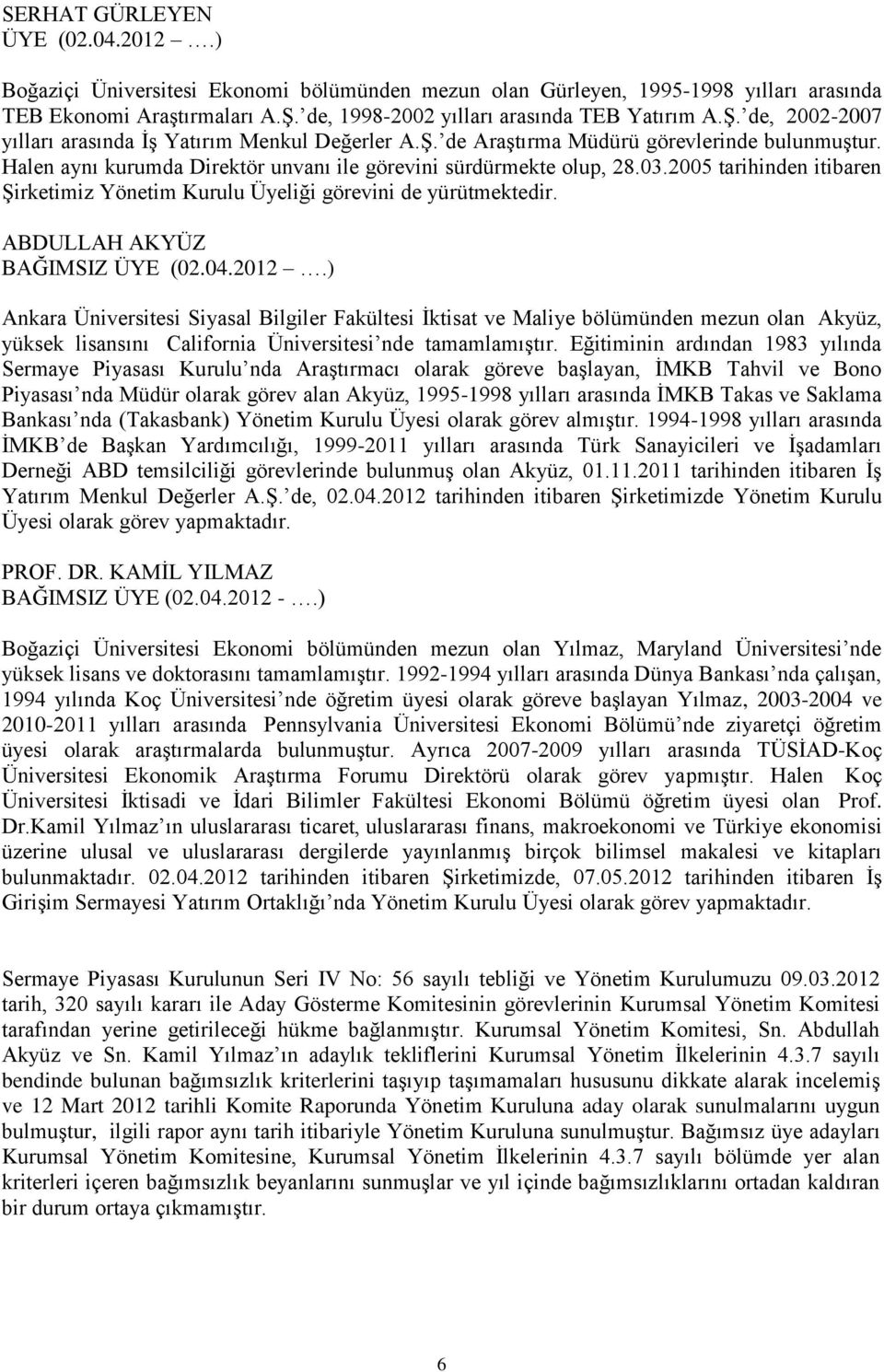 2005 tarihinden itibaren Şirketimiz Yönetim Kurulu Üyeliği görevini de yürütmektedir. ABDULLAH AKYÜZ BAĞIMSIZ ÜYE (02.04.2012.