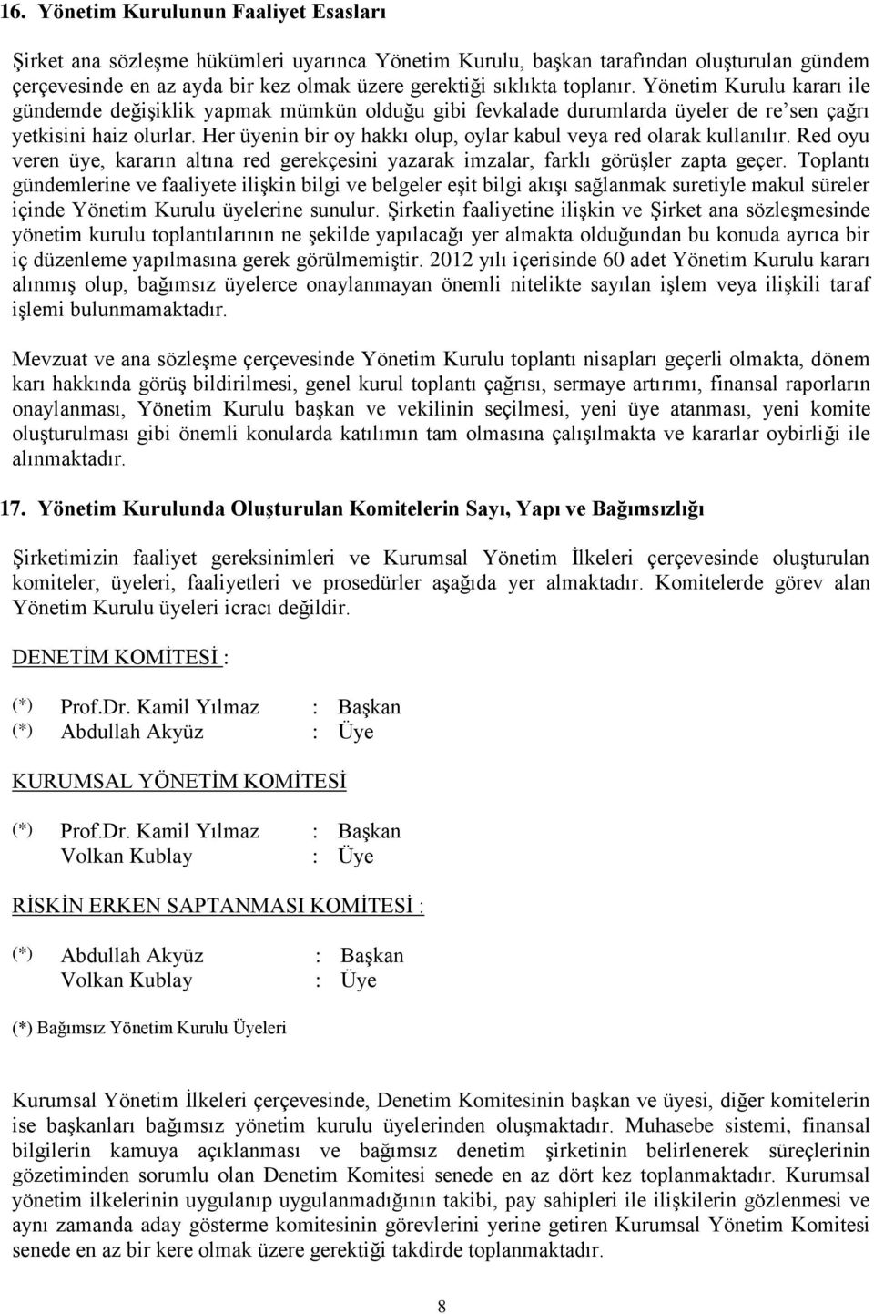 Her üyenin bir oy hakkı olup, oylar kabul veya red olarak kullanılır. Red oyu veren üye, kararın altına red gerekçesini yazarak imzalar, farklı görüşler zapta geçer.